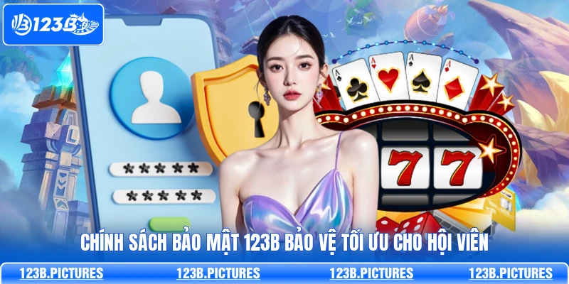 Chính sách bảo mật 123B bảo vệ tối ưu cho hội viên
