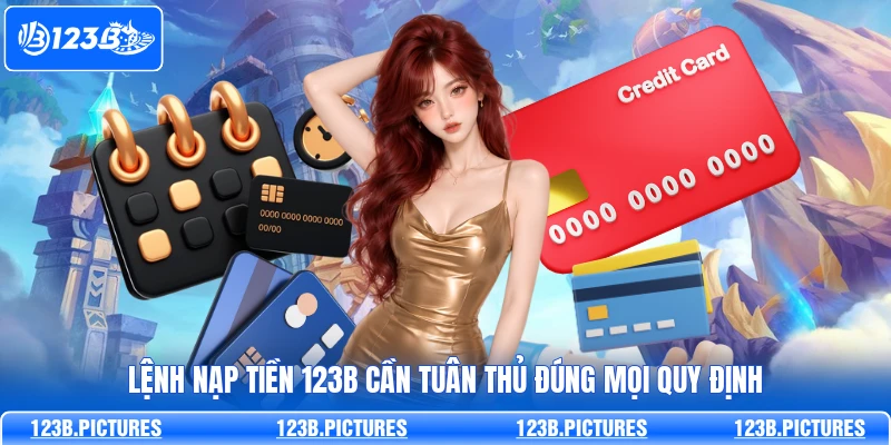 Lệnh nạp tiền 123B cần tuân thủ đúng mọi quy định