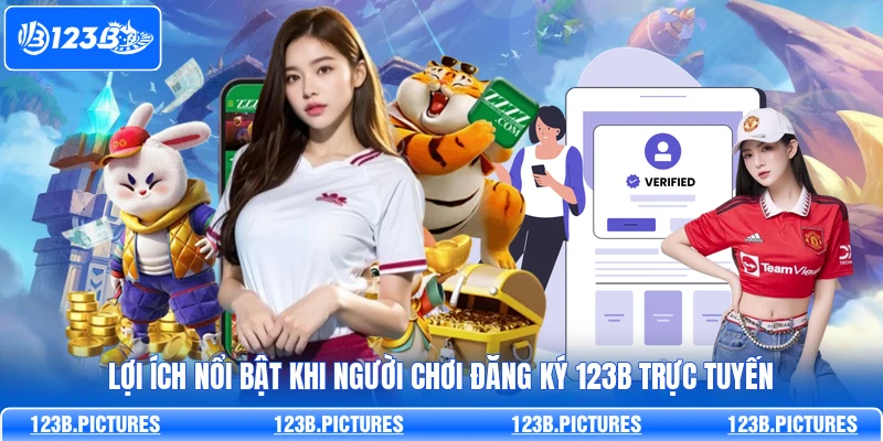 Lợi ích nổi bật khi người chơi đăng ký 123B trực tuyến
