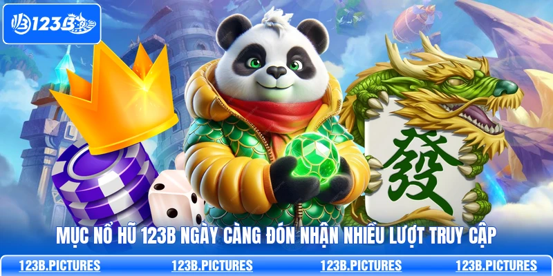 Mục Nổ Hũ 123B ngày càng đón nhận nhiều lượt truy cập